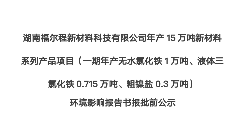 湖南william威廉中文官网新材料科技有限公司年产15万吨新材料系列产品项目（一期年产无水氯化铁1万吨、液体三氯化铁0.715万吨、粗镍盐0.3万吨） 环境影响报告书报批前公示